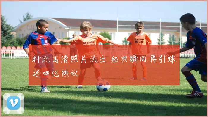 科比高清照片流出 经典瞬间再引球迷回忆热议