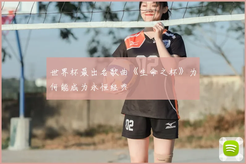 世界杯最出名歌曲《生命之杯》为何能成为永恒经典